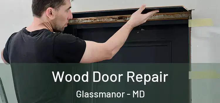 Wood Door Repair Glassmanor - MD